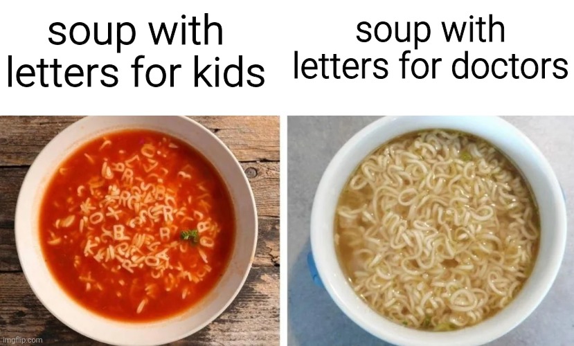 soup with letters for kids; soup with letters for doctors | image tagged in memes,meme,funny,funny memes,funny meme | made w/ Imgflip meme maker