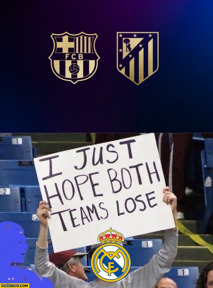 Wednesday... | image tagged in i just hope both teams lose guy with a sign,barcelona,atletico madrid,real madrid,champions league,sports | made w/ Imgflip meme maker