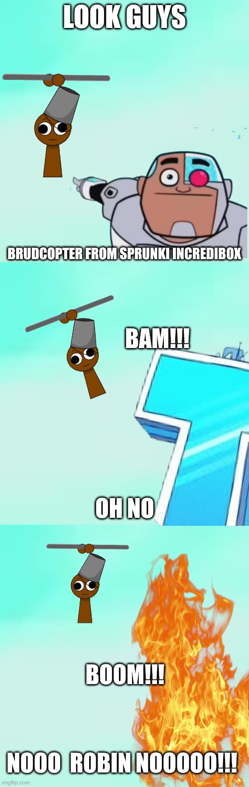 Brud Helicopter destroys the Titans tower | look guys; brudcopter from SPRUNKI incredibox; bam!!! oh no; BOOM!!! NOOO  ROBIN NOOOOO!!! | image tagged in sprunki,incredibox,cyborg,noooooooooooooooooooooooo | made w/ Imgflip meme maker