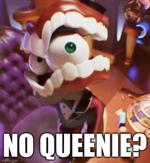 My brain told me to make this dont judge me | No QUEENIE? | image tagged in caine no queenie,the amazing digital circus,memes,no bitches | made w/ Imgflip meme maker