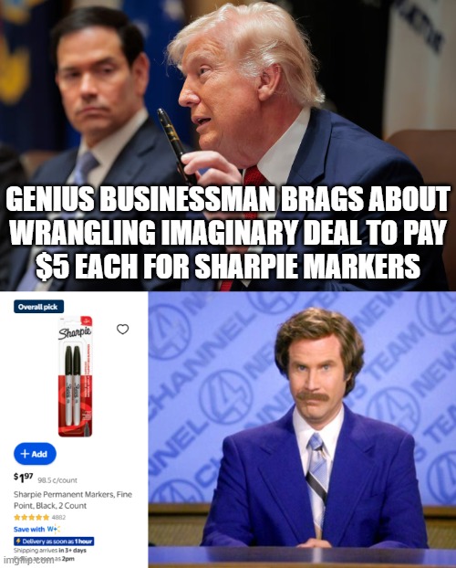This just in: | genius Businessman brags about
wrangling imaginary deal to pay
$5 each for sharpie markers | image tagged in sharpy trumpens,this just in,trump unfit unqualified dangerous,delusional,dementia,patient | made w/ Imgflip meme maker