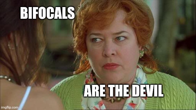 Bid9v | Bifocals; Are the devil | image tagged in waterboy kathy bates devil | made w/ Imgflip meme maker
