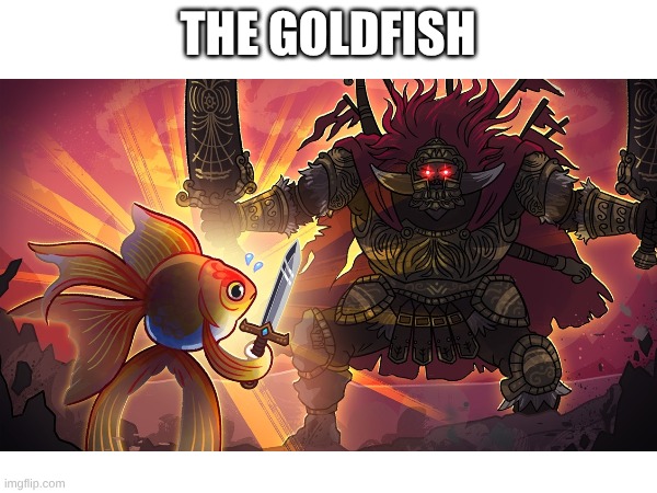 The Goldfish | made w/ Imgflip meme maker