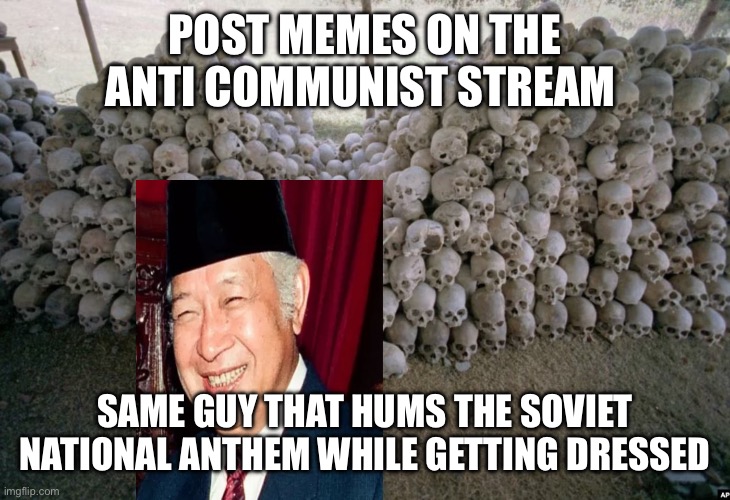 The Soviet national anthem is pretty catchy | Post memes on the anti communist stream; Same guy that hums the Soviet national anthem while getting dressed | image tagged in anti-communist / anti-socialist / suharto / capitalist genocide,communism | made w/ Imgflip meme maker
