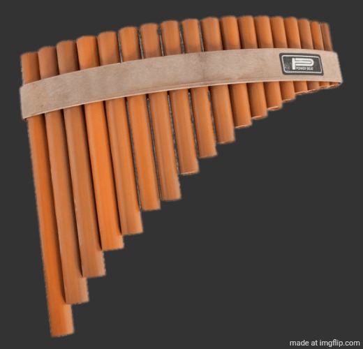 pan flute | image tagged in pan flute | made w/ Imgflip meme maker