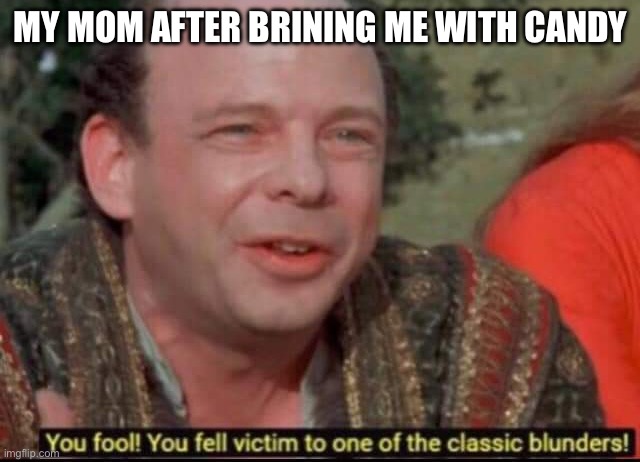 It’s supposed to be bribed… sorry guys | My mom after brining me with candy | image tagged in you fool you fell victim to one of the classic blunders | made w/ Imgflip meme maker