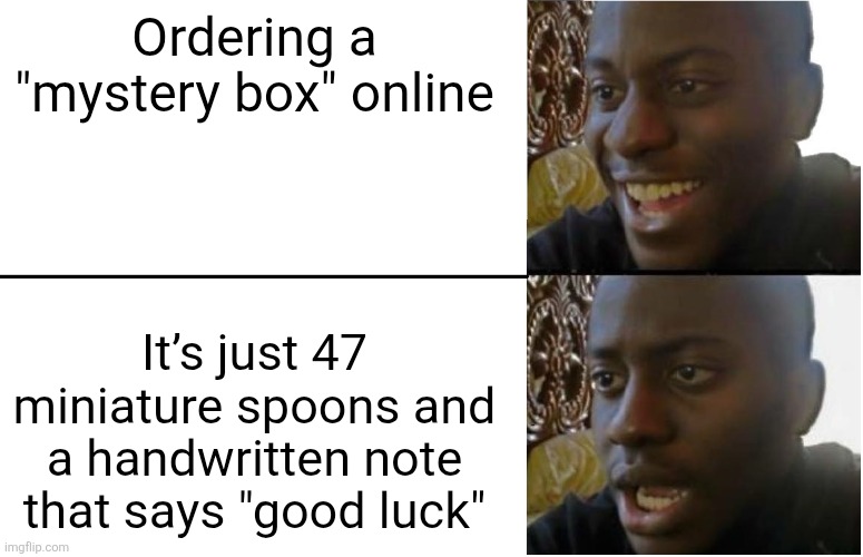 Lol | Ordering a "mystery box" online; It’s just 47 miniature spoons and a handwritten note that says "good luck" | image tagged in disappointed black guy | made w/ Imgflip meme maker