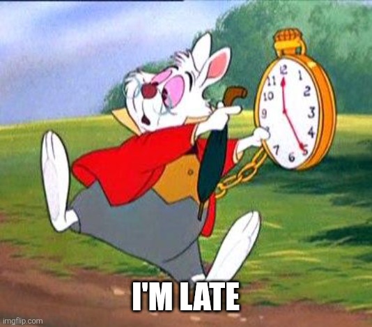 White Rabbit "I'm late!" | I'm late | image tagged in white rabbit i'm late | made w/ Imgflip meme maker