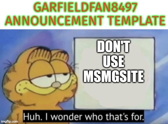 Garfieldfan8497 announcement | Don't use msmgsite | image tagged in garfieldfan8497 announcement | made w/ Imgflip meme maker