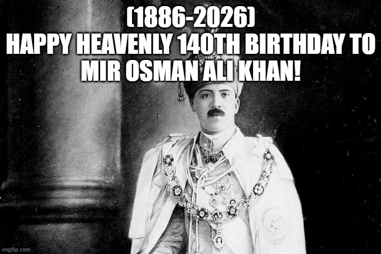 Mir Osman Ali Khan's Heavenly 140th Birthday! | (1886-2026)
Happy Heavenly 140th Birthday To
Mir Osman Ali Khan! | image tagged in uno draw 25 cards | made w/ Imgflip meme maker