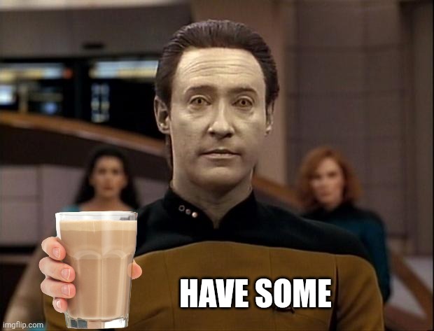 Star trek data | Have some | image tagged in star trek data | made w/ Imgflip meme maker