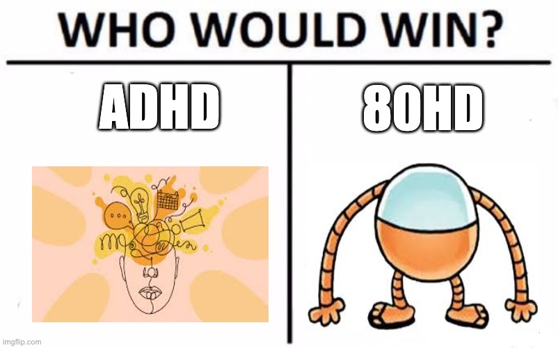 Who do ya'll think would win? | ADHD; 80HD | image tagged in memes,who would win,dog man,80hd,adhd | made w/ Imgflip meme maker