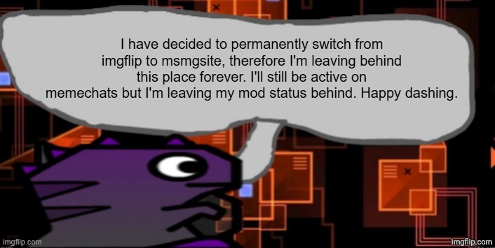 Updated severiteez announcement template | I have decided to permanently switch from imgflip to msmgsite, therefore I'm leaving behind this place forever. I'll still be active on memechats but I'm leaving my mod status behind. Happy dashing. | image tagged in updated severiteez announcement template | made w/ Imgflip meme maker