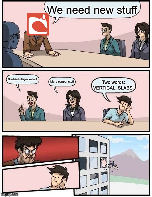 Boardroom Meeting Suggestion | We need new stuff; Disabled villager variant; More copper stuff; Two words: VERTICAL. SLABS. | image tagged in memes,boardroom meeting suggestion | made w/ Imgflip meme maker