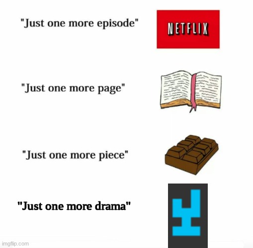 msmg 2025-2026 lore: | "Just one more drama" | image tagged in just one more | made w/ Imgflip meme maker