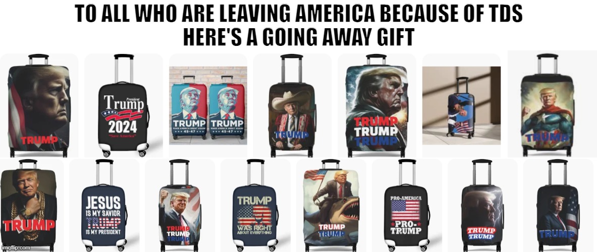 for those leaving America with TDS | To all who are leaving America because of TDS
Here's a going away gift | made w/ Imgflip meme maker