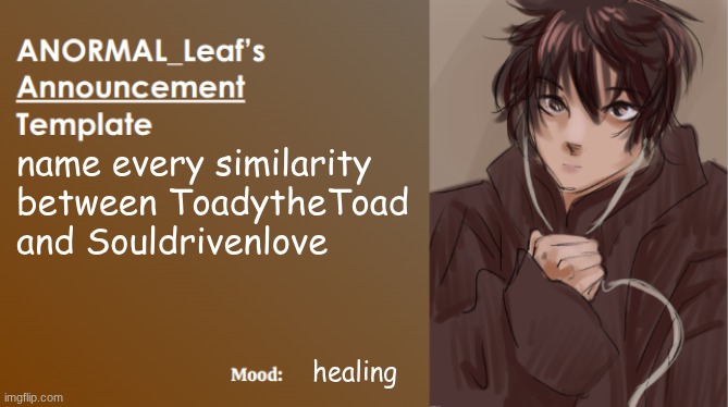 ANORMAL_Leaf Announcement Template | name every similarity between ToadytheToad and Souldrivenlove; healing | image tagged in anormal_leaf announcement template | made w/ Imgflip meme maker
