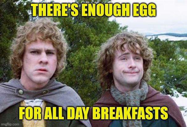 There's enough egg For all day breakfasts | image tagged in second breakfast | made w/ Imgflip meme maker