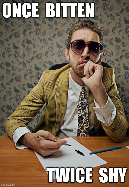 Once Bitten Twice Shy | Once  bitten; Twice  shy | image tagged in funny because it's true | made w/ Imgflip meme maker