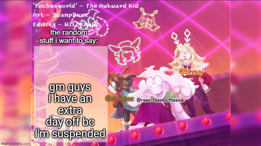 dracnoc, rewrite, and bnnuy temp | gm guys I have an extra day off bc I'm suspended | image tagged in dracnoc rewrite and bnnuy temp | made w/ Imgflip meme maker