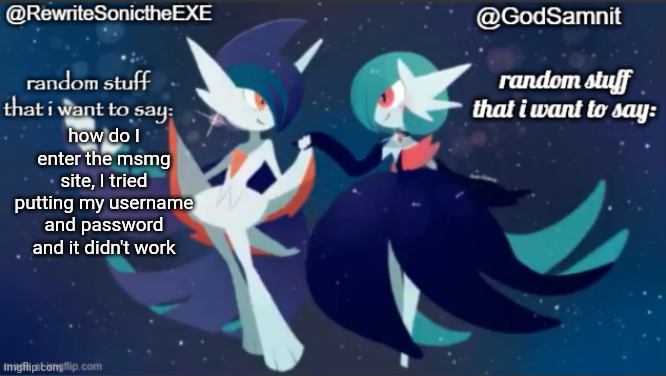 sam and rewrite shared annoucement temp | how do I enter the msmg site, I tried putting my username and password and it didn't work | image tagged in sam and rewrite shared annoucement temp | made w/ Imgflip meme maker