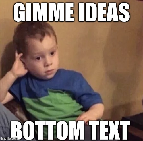 Bored kid | Gimme ideas; Bottom text | image tagged in bored kid | made w/ Imgflip meme maker