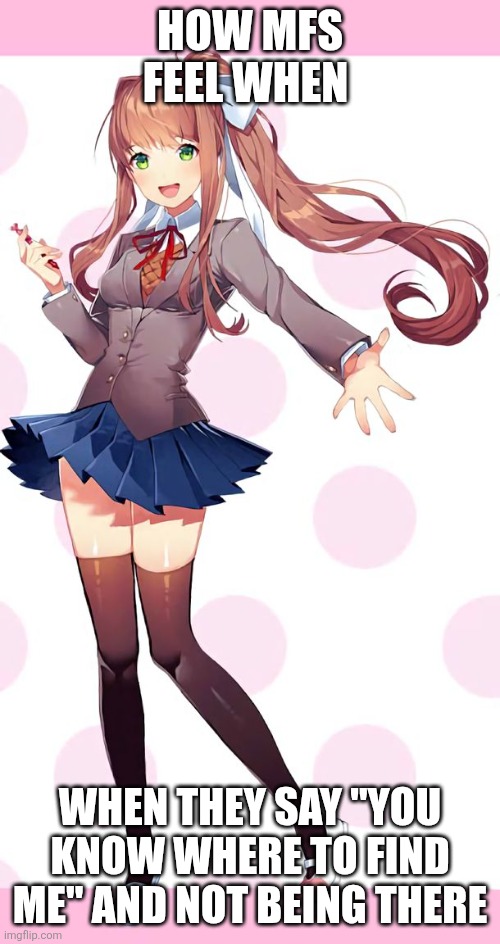 How mfs feel after saying "you know where to find me" and not being there | How mfs feel when; When they say "you know where to find me" and not being there | image tagged in monika doki doki,swear word | made w/ Imgflip meme maker