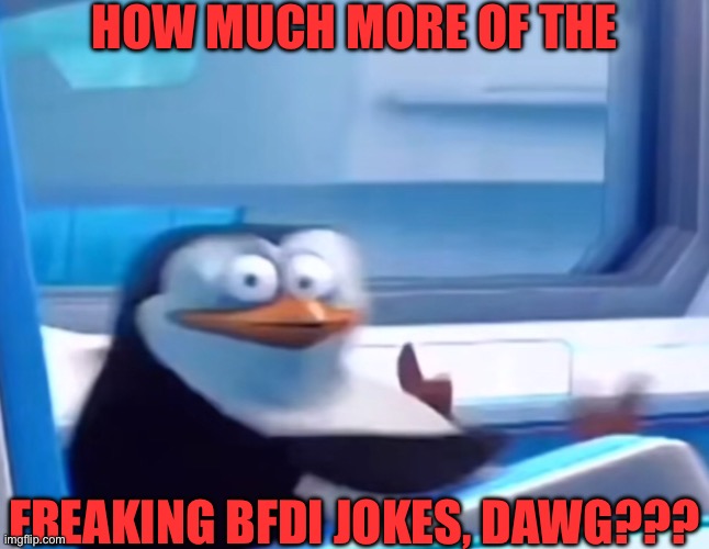 Be warned, Astonjae. | HOW MUCH MORE OF THE; FREAKING BFDI JOKES, DAWG??? | image tagged in uh oh,warning sign,no more,please,stop it | made w/ Imgflip meme maker