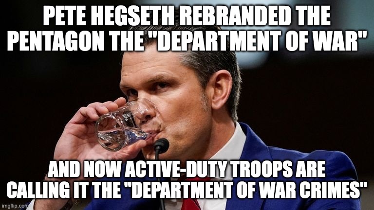 His vacation trip to The Hague should be fun. | Pete hegseth rebranded the pentagon the "department of war"; And now active-duty troops are calling it the "department of war crimes" | image tagged in hegseth drinking,ive committed various war crimes,war criminal,donald trump,trump unfit unqualified dangerous | made w/ Imgflip meme maker