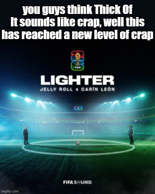 the song for the Fifa 2026 sounds like absolute doo doo | you guys think Thick Of It sounds like crap, well this has reached a new level of crap | image tagged in bad music | made w/ Imgflip meme maker