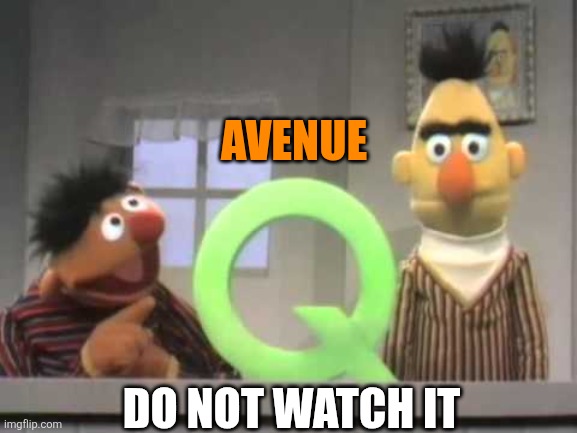 Sesame Street Q | Avenue; Do Not Watch it | image tagged in sesame street q | made w/ Imgflip meme maker