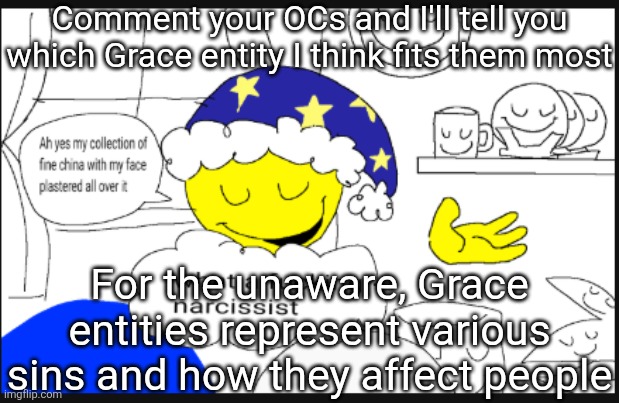 Basically I'll tell you which of the entities in the game would be most personal to them | Comment your OCs and I'll tell you which Grace entity I think fits them most; For the unaware, Grace entities represent various sins and how they affect people | image tagged in dozer is pirdeful | made w/ Imgflip meme maker