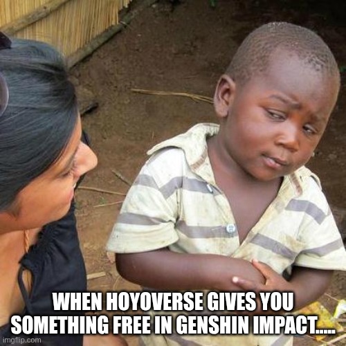 there's always a catch..so where is it? | when hoyoverse gives you something free in genshin impact..... | image tagged in memes,third world skeptical kid,genshin impact,genshin | made w/ Imgflip meme maker