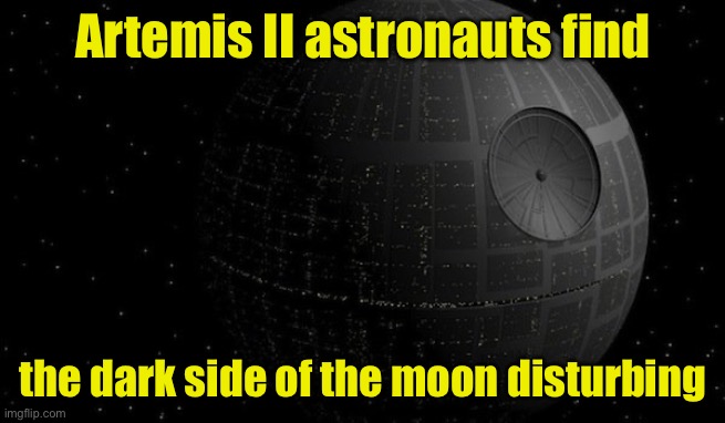 Disturbing image of the dark side of the moon | Artemis II astronauts find; the dark side of the moon disturbing | image tagged in moon,death star | made w/ Imgflip meme maker