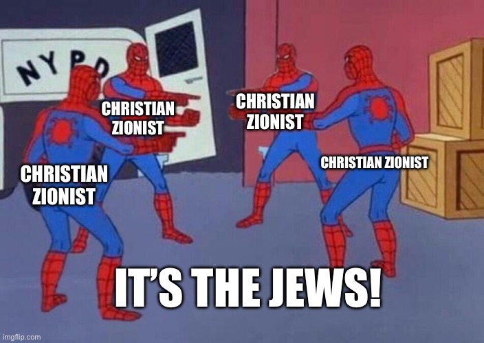 4 Spiderman pointing at each other | Christian Zionist; Christian Zionist; Christian Zionist; Christian Zionist; It’s the jews! | image tagged in 4 spiderman pointing at each other | made w/ Imgflip meme maker