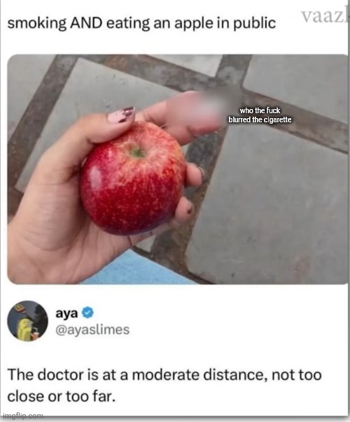 who the fuck blurred the cigarette | image tagged in apple,cigarette,smoking,an apple a day keeps the doctor away,doctor,funny | made w/ Imgflip meme maker