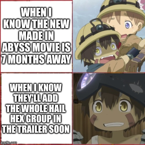 waiting for Made in abyss: the awakening mystery | when i know the new made in abyss movie is 7 months away; when I know they'll add the whole hail hex group in the trailer soon | image tagged in irredeemable | made w/ Imgflip meme maker