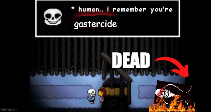 Human.. i remember your X | gastercide; dead | image tagged in human i remember your x | made w/ Imgflip meme maker