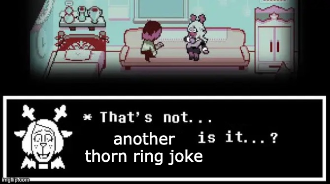 i am tired of this joke but I also love it | another thorn ring joke | image tagged in that's not the thorn ring is it | made w/ Imgflip meme maker