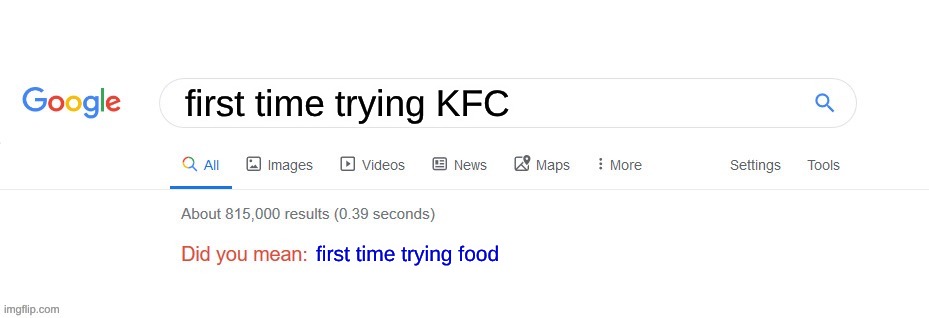 Did you mean? | first time trying KFC first time trying food | image tagged in did you mean | made w/ Imgflip meme maker