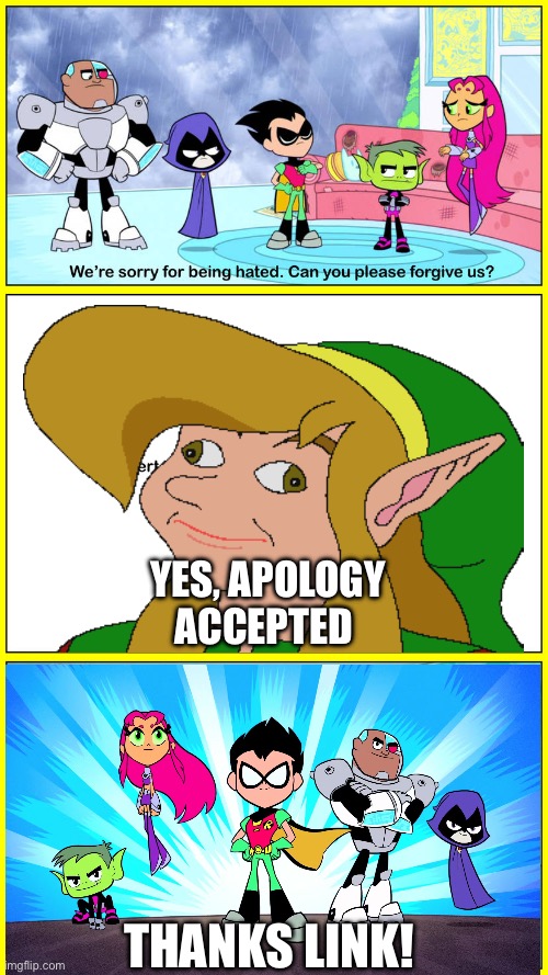 Link accepts Teen Titans Go! Team apology (Ruining fill in memes) | Yes, apology accepted; Thanks Link! | image tagged in ruin this fill in meme,ruining fill in memes,teen titans go,link zelda | made w/ Imgflip meme maker