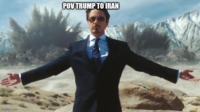 Iron Man | pov trump to iran | image tagged in iron man | made w/ Imgflip meme maker