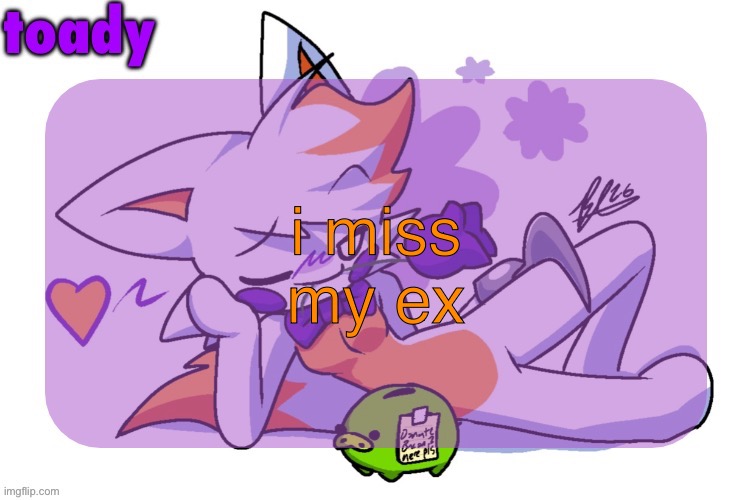 i’m pretty sure he hates me just like everyone else | i miss my ex | image tagged in toady lolbit temp | made w/ Imgflip meme maker