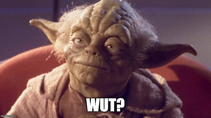 Yoda's confused | wut? | image tagged in wut,star wars yoda,confused,wtf,huh,yoda | made w/ Imgflip meme maker