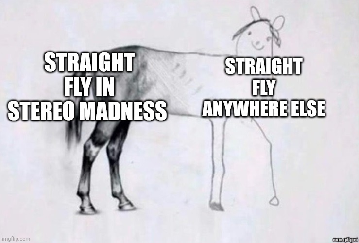 Who can relate? | Straight Fly in Stereo Madness; Straight fly anywhere else | image tagged in horse drawing | made w/ Imgflip meme maker