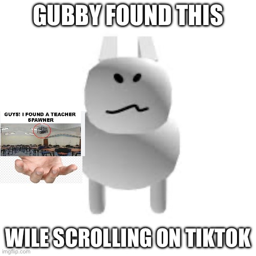 gubby | Gubby found this; Wile scrolling on TikTok | image tagged in gubby | made w/ Imgflip meme maker