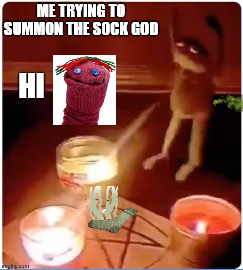 sock god | me trying to summon the sock god; hi | image tagged in enchantment | made w/ Imgflip meme maker