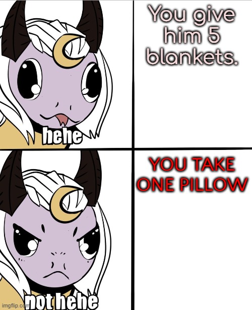 The most basic description of Snekgrim | You give him 5 blankets. You take one pillow | image tagged in hehe | made w/ Imgflip meme maker