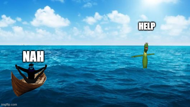 nah | help; nah | image tagged in ocean | made w/ Imgflip meme maker