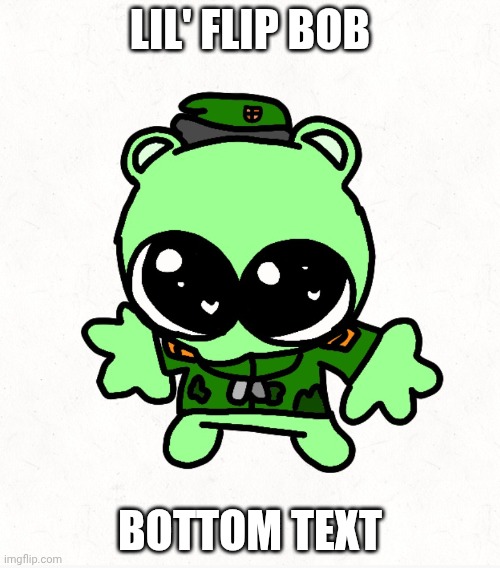 Another htf meme | Lil' flip bob; Bottom text | image tagged in htf,funny,goofy,cute | made w/ Imgflip meme maker